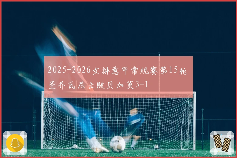 2025-2026女排意甲常规赛第15轮 圣乔瓦尼击败贝加莫3-1